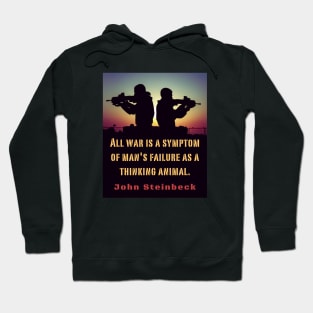 John Steinbeck quote: All war is a symptom of man's failure as a thinking animal. Hoodie